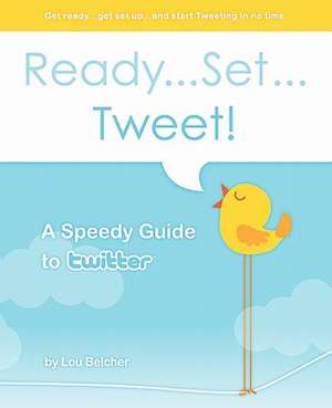 Ready...Set...Tweet! a Speedy Guide to Twitter de Lou Belcher