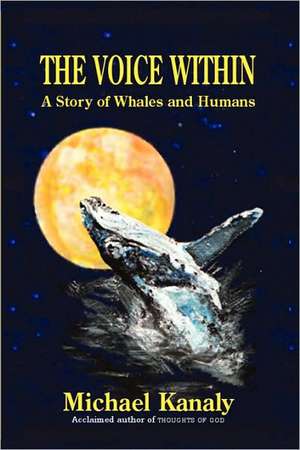 The Voice Within: A Story of Whales and Humans de Michael Kanaly