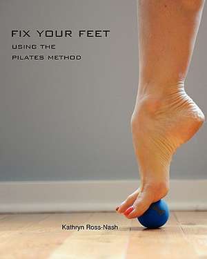 Fix Your Feet- Using the Pilates Method de Kathryn M. Ross-Nash