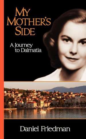 My Mother's Side: A Journey to Dalmatia de Daniel R. Friedman