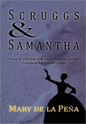 Scruggs and Samantha, How a Shelter Dog and Kitten Saved Cinderella's Marriage de Mary De