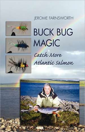 Buck Bug Magic: Catch More Atlantic Salmon de Jerome Farnsworth