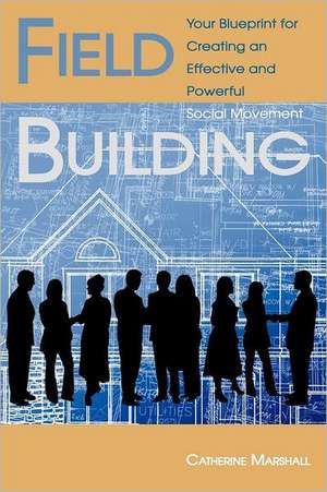 Field Building: Your Blueprint for Creating an Effective and Powerful Social Movement de Catherine Marshall