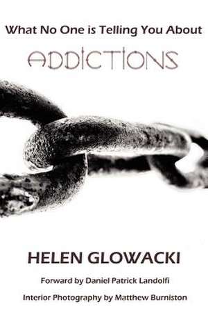 What No One Is Telling You about Addictions de Helen Glowacki