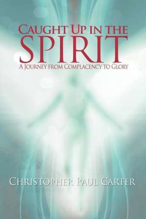 Caught Up in the Spirit de Christopher Paul Carter