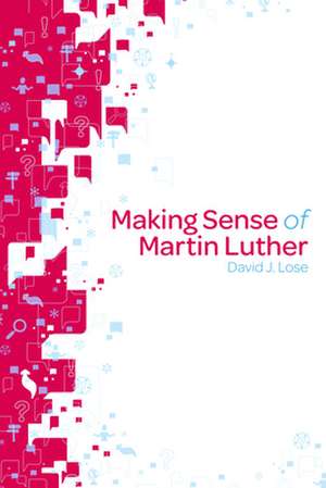 Making Sense of Martin Luther de David J. Lose