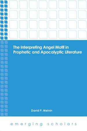 The Interpreting Angel Motif in Prophetic and Apocalyptic Literature de David P. Melvin