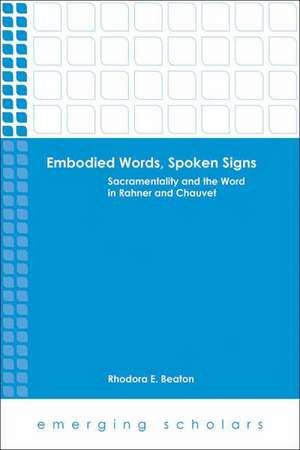 Embodied Words, Spoken Signs: Sacramentality and the Word in Rahner and Chauvet de Rhodora E. Beaton