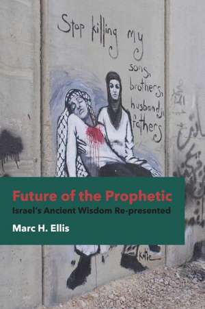 Future of the Prophetic: Israel's Ancient Wisdom Re-Presented de Marc H. Ellis