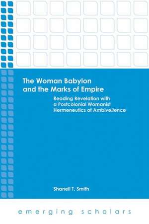 The Woman Babylon and the Marks of Empire: Reading Revelation with a Postcolonial Womanist Hermeneutics of Ambiveilence de Shanell T Smith