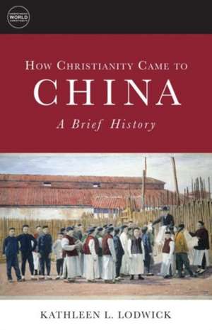 How Christianity Came to China de Kathleen L Lodwick