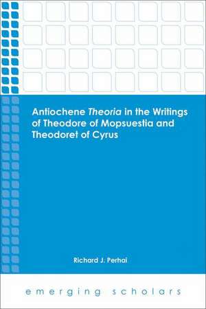 Antiochene Theoria in the Writings of Theodore of Mopsuestia and Theodoret of Cyrus de Richard J. Perhai