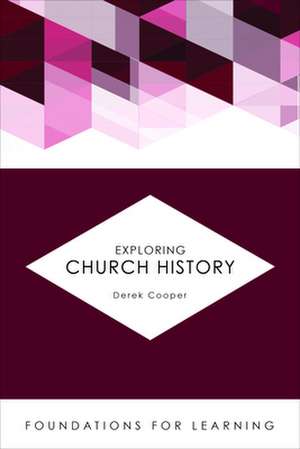 Exploring Church History: The Story of the Man and His Career de Derek Cooper