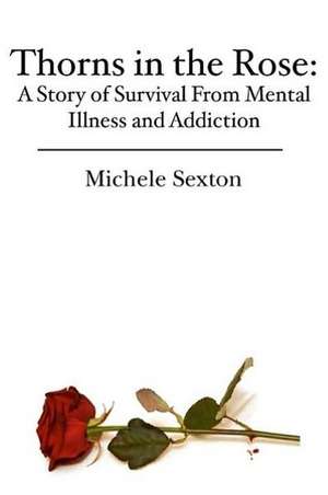 Thorns in the Rose: A Story of Survival from Mental Illness and Addiction de Michele Sexton