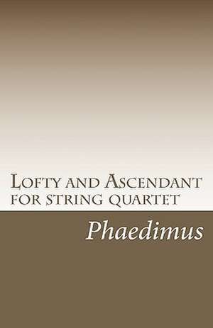 Lofty and Ascendant for String Quartet de Phaedimus