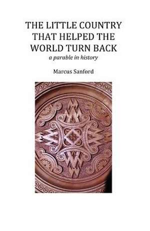 The Little Country That Helped the World Turn Back de Marcus Sanford