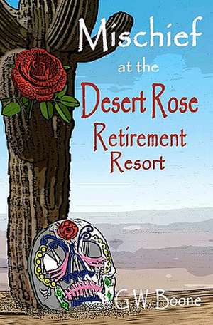 Mischief at the Desert Rose Retirement Resort de G. W. Boone