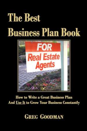 The Best Business Plan Book for Real Estate Agents de Greg Goodman