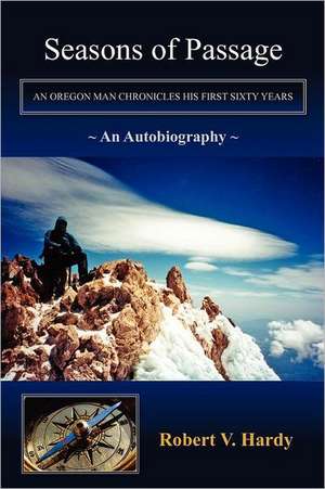 Seasons of Passage: An Oregon Man Chronicles His First Sixty Years de Robert V. Hardy