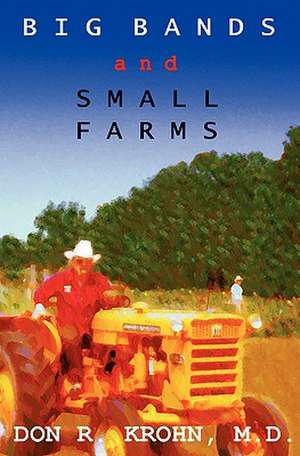 Big Bands and Small Farms: Your Common Sense Money Management Guide for Everyday Life de Don R. Krohn M. D.