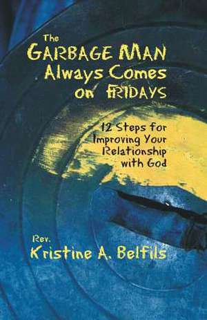 The Garbage Man Always Comes on Fridays de Rev Kristine a. Belfils