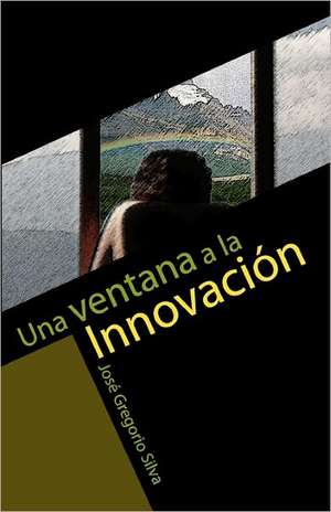 Una Ventana a la Innovacion de Silva, Jose Gregorio