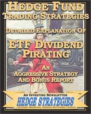 Hedge Fund Trading Strategies Detailed Explanation of Etf Dividend Pirating: An Aggressive Strategy and Bonus Report de An Investing Newslette Hedge Strategies