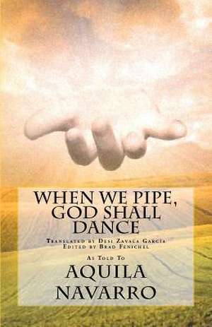 When We Pipe, God Shall Dance de Aquila Navarro