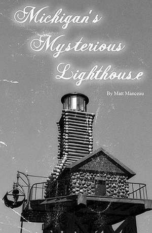 Michigan's Mysterious Lighthouse de Matt Manceau