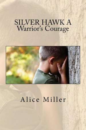 Silver Hawk a Warrior's Courage de Alice Miller