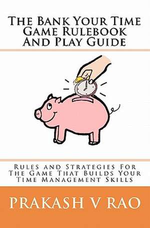 The Bank Your Time Game Rulebook and Play Guide de Prakash V. Rao