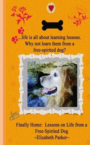 Finally Home: Lessons on Life from a Free-Spirited Dog de Parker, Elizabeth