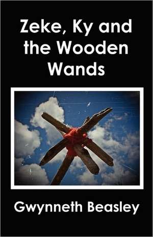 Zeke, KY and the Wooden Wands de Gwynneth Beasley