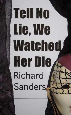 Tell No Lie, We Watched Her Die de Richard Sanders