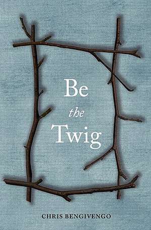 Be the Twig de Chris Bengivengo