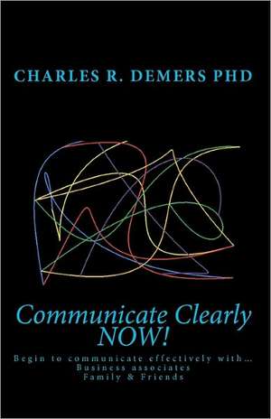 Communicate Clearly Now! de Charles R. DeMers Phd