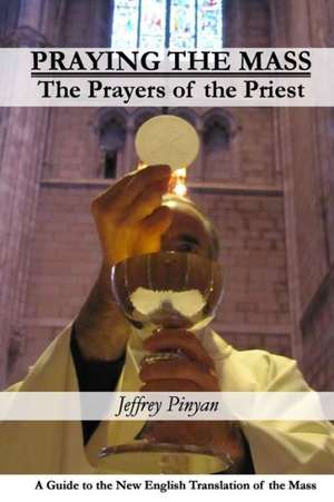 Praying the Mass: The Prayers of the Priest de Jeffrey Pinyan