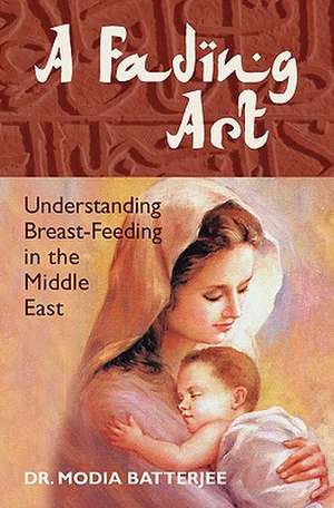 A Fading Art: Understanding Breast-Feeding in the Middle East de Dr Modia Batterjee