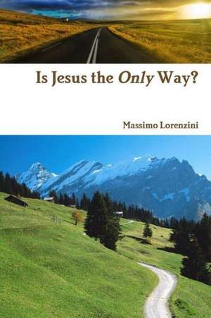 Is Jesus the Only Way?: Years 2000 - 2007! de Massimo Lorenzini