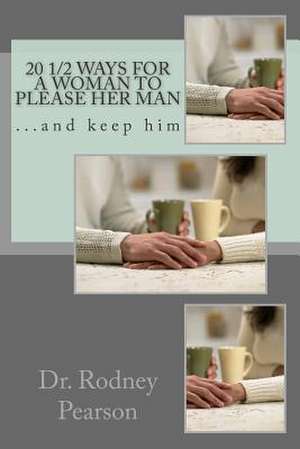 20 1/2 Ways for a Woman to Please Her Man de Rodney Pearson