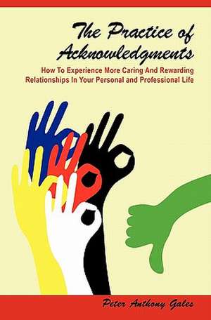 The Practice of Acknowledgments: Releasing Your Inner Truth-Day by Day de Peter Anthony Gales