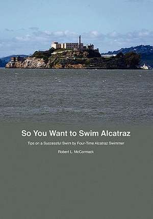 So You Want to Swim Alcatraz de Robert L. McCormack