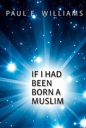 If I Had Been Born a Muslim de Paul E. Williams