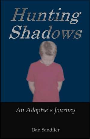 Hunting Shadows: An Adoptee's Journey de Dan Sandifer