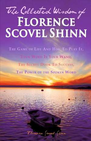 The Collected Wisdom of Florence Scovel Shinn de Florence Scovel Shinn