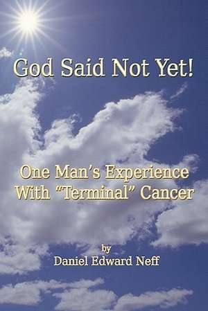 God Said Not Yet! de Daniel Edward Neff