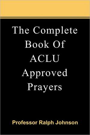 The Complete Book of ACLU Approved Prayers de Prof Ralph Johnson