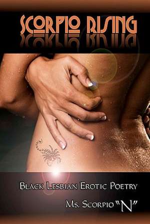 Scorpio Rising: A Poetic Taste of Erotica & Lesbian Sex de MS Scorpio"n"