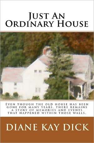 Just an Ordinary House: A Collection of Poems, Short Stories, and Essays de Diane Kay Dick