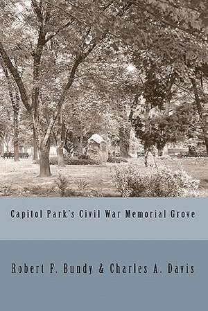 Capitol Park's Civil War Memorial Grove de Robert F. Bundy